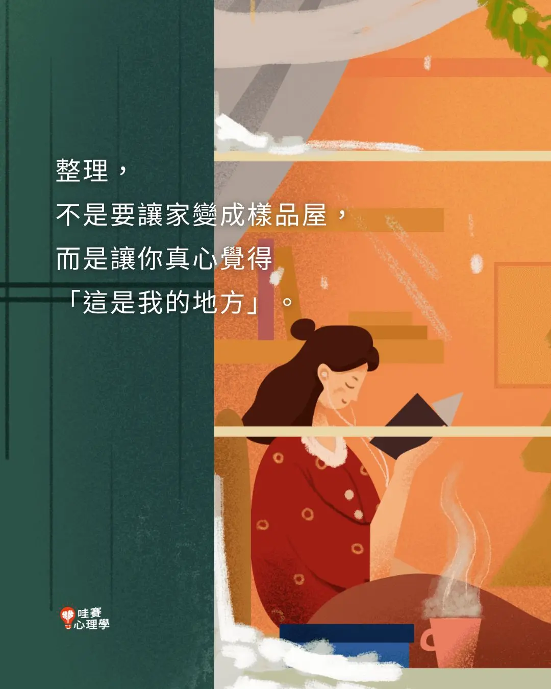 整理，
不是要讓家變成樣品屋，而是讓你真心覺得
「這是我的地方」。