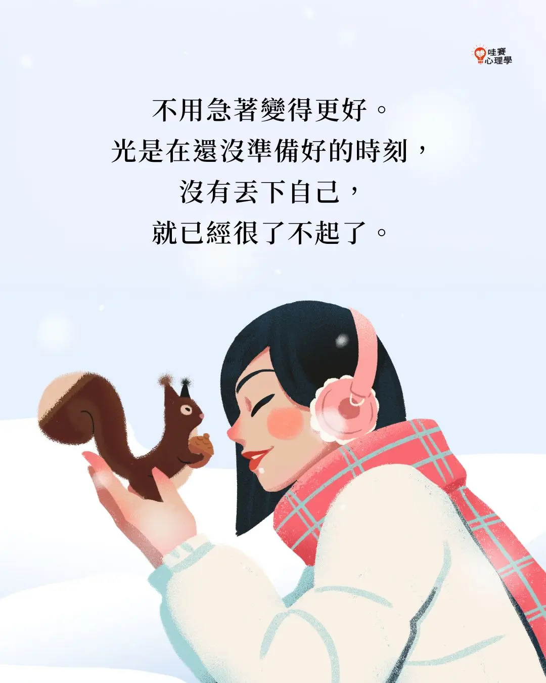 不用急著變得更好。
光是在還沒準備好的時刻,
沒有丟下自己,
就已經很了不起了