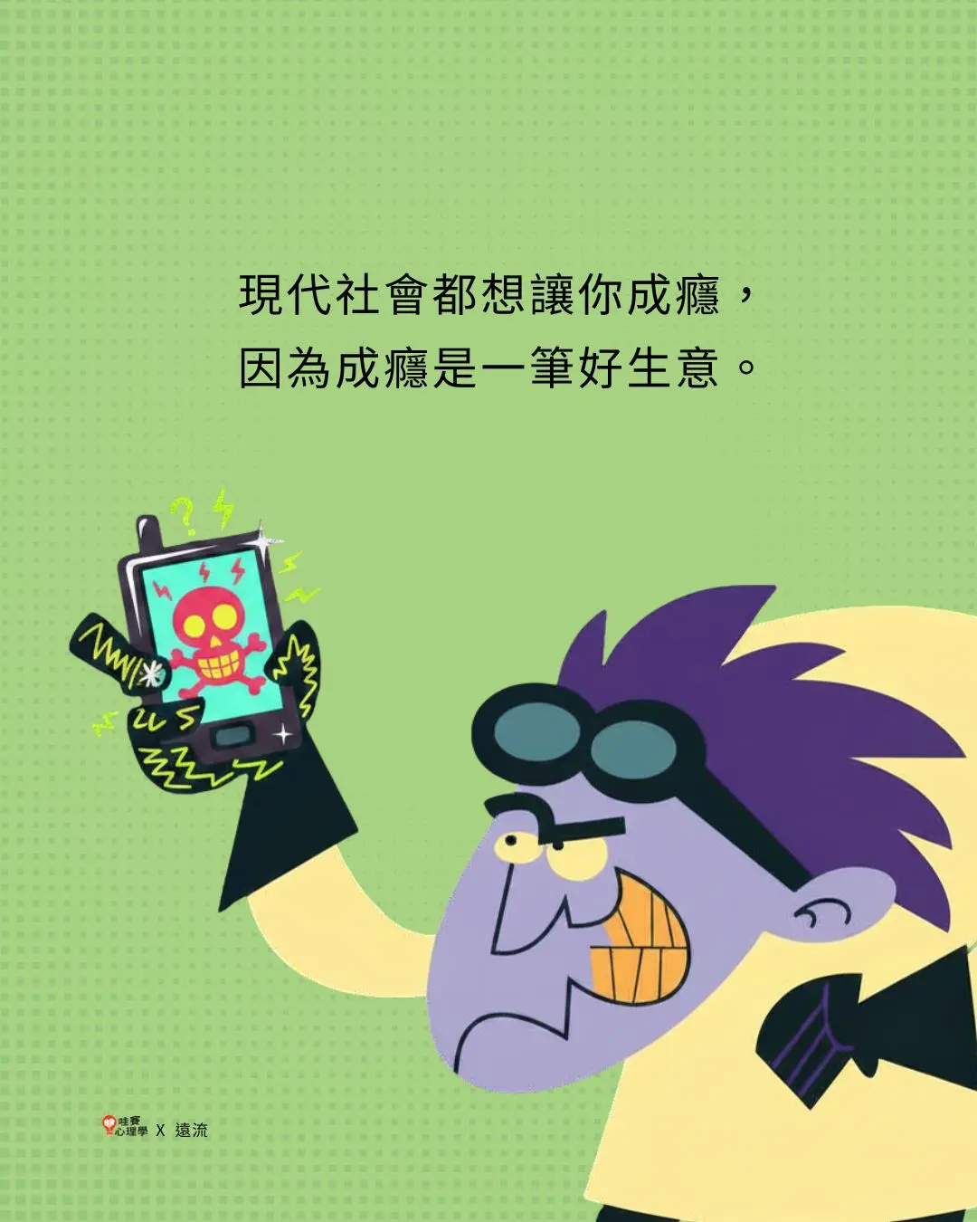 現代社會都想讓你成癮，
因為成癮是一筆好生意。